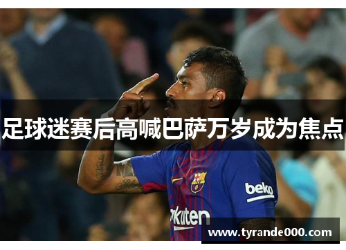 足球迷赛后高喊巴萨万岁成为焦点